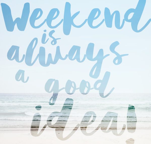 Quote: Weekend is alway a good idea! Hoch die Hände, Wochenende!